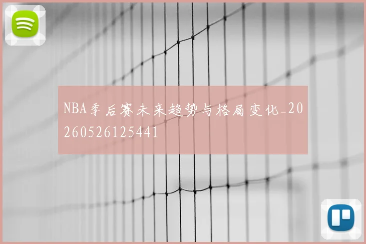 NBA季后赛未来趋势与格局变化_20260526125441